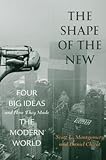 Scott L. Montgomery: The Shape Of The New : Four Big Ideas And How They Made The Modern World (Hardcover); 2015 Edition