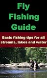 Fly Fishing Guide - Basic Fishing Tips For All Streams, Lakes And Water.