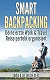 Smart Backpacking: Deine Erste Work And Travel Reise Als Backpacker Perfekt Organisiert (German Edition)