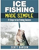 Ice Fishing Made Simple: 21 Steps To Ice Fishing Success