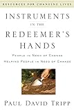 Instruments In The Redeemer's Hands: People In Need Of Change Helping People In Need Of Change (Resources For Changing Lives)