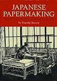 Japanese Papermaking: Traditions, Tools, And Techniques