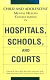 Child And Adolescent Mental Health Consultation In Hospitals, Schools, And Courts
