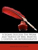 A Signal Success: The Work And Travels Of Mrs. Martha J. Coston. An Autobiography