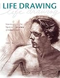 Life Drawing: How To Portray The Figure With Accuracy And Expression