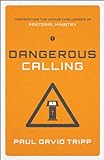 Dangerous Calling (Paperback Edition): Confronting The Unique Challenges Of Pastoral Ministry