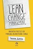 Lean Change Managment: Innovative Practices For Managing Organizational Change Lean Change Managment: Innovative Practices For Managing Organizational Change