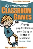 Spontaneous Classroom Games: Prep-Free Learning Games To Play On The Spur Of The Moment (Grades 1-5)