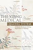 The Yijing Medical Qigong System: A Daoist Medical I-Ching Approach To Healing