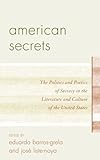 American Secrets: The Politics And Poetics Of Secrecy In The Literature And Culture Of The United States