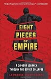 Eight Pieces Of Empire: A 20-Year Journey Through The Soviet Collapse