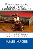 Understanding Legal Terms/Courtroom Humor: 150 Questions And Answers