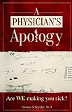 A Physician's Apology: Are We Making You Sick? A Physician's Apology: Are We Making You Sick?