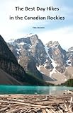 The Best Day Hikes In The Canadian Rockies The Best Day Hikes In The Canadian Rockies