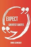 Expect Greatest Quotes - Quick, Short, Medium Or Long Quotes. Find The Perfect Expect Quotations For All Occasions - Spicing Up Letters, Speeches, And Everyday Conversations.