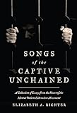Songs Of The Captive Unchained: A Collection Of Essays From The Heart Of The Mental Patient Liberation Movement