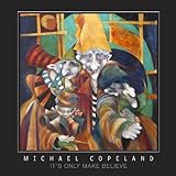 Michael Copeland: It's Only Make Believe Michael Copeland: It's Only Make Believe