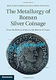 The Metallurgy Of Roman Silver Coinage: From The Reform Of Nero To The Reform Of Trajan