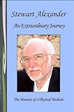 An Extraordinary Journey: The Memoirs Of A Physical Medium An Extraordinary Journey: The Memoirs Of A Physical Medium