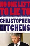 No One Left To Lie To: The Triangulations Of William Jefferson Clinton