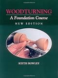 Woodturning: A Foundation Course (New Edition) [Paperback] [1999] (Author) Keith Rowley