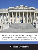 Animal Waste And Water Quality: Epa's Response To The Waterkeeper Alliance Court Decision On Regulation Of Cafos Animal Waste And Water Quality: Epa's Response To The Waterkeeper Alliance Court Decision On Regulation Of Cafos