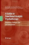 A Guide To Functional Analytic Psychotherapy: Awareness, Courage, Love, And Behaviorism