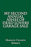 My Second Annual Ashes Of Dead Lovers Garage Sale (My Ashes Of Dead Lovers Garage Sale) (Volume 2) My Second Annual Ashes Of Dead Lovers Garage Sale (My Ashes Of Dead Lovers Garage Sale) (Volume 2)