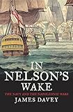 In Nelson's Wake: The Navy And The Napoleonic Wars In Nelson's Wake: The Navy And The Napoleonic Wars