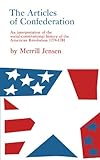 The Articles Of Confederation: An Interpretation Of The Social-Constitutional History Of The American Revolution, 1774-1781 The Articles Of Confederation: An Interpretation Of The Social-Constitutional History Of The American Revolution, 1774-1781