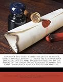 Report Of The Select Committee Of The House Of Representatives, Appointed Under The Resolution Of January 6, 1873: To Make Inquiry In Relation To The Report Of The Select Committee Of The House Of Representatives, Appointed Under The Resolution Of January 6, 1873: To Make Inquiry In Relation To The