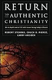 Return To Authentic Christianity: An In-Depth Look At 12 Vital Issues Facing Today's Church