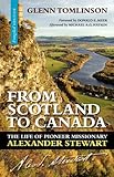 From Scotland To Canada: The Life Of Pioneer Missionary Alexander Stewart From Scotland To Canada: The Life Of Pioneer Missionary Alexander Stewart