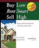 Buy Low, Rent Smart, Sell High: Real Estate Investing For The Long Run Buy Low, Rent Smart, Sell High: Real Estate Investing For The Long Run