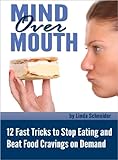 Mind Over Mouth: 12 Fast Tricks To Stop Eating And Beat Food Cravings On Demand