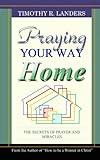 Praying Your Way Home: The Secrets Of Prayer And Miracles Praying Your Way Home: The Secrets Of Prayer And Miracles