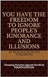You Have The Freedom To Ignore People's Ignorance And Illusions