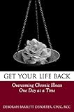 Get Your Life Back: Overcoming Chronic Illness One Day At A Time