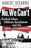 No, We Can't: Radical Islam, Militant Secularism And The Myth Of Coexistence