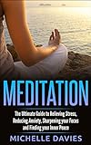 Meditation: The Ultimate Guide To Relieving Stress, Reducing Anxiety, Sharpening Your Focus And Finding Your Inner Peace (Mindfulness, Meditation Techniques, Meditation For Beginners, Relaxation)