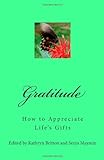 Gratitude: How To Appreciate Life's Gifts Gratitude: How To Appreciate Life's Gifts