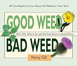 Good Weed Bad Weed: Who's Who, What To Do, And Why Some Deserve A Second Chance (All You Need To Know About The Weeds In Your Yard)   [Good Weed Bad Weed] [Spiral]
