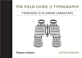 The Field Guide To Typography: Typefaces In The Urban Landscape By Peter Dawson, Stephen Coles (2013) Hardcover The Field Guide To Typography: Typefaces In The Urban Landscape By Peter Dawson, Stephen Coles (2013) Hardcover
