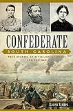 Confederate South Carolina:: True Stories Of Civilians, Soldiers And The War (Civil War Series) Confederate South Carolina:: True Stories Of Civilians, Soldiers And The War (Civil War Series)