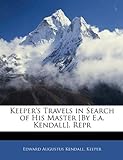 Keeper's Travels In Search Of His Master [By E.a. Kendall]. Repr