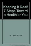 Keeping It Real! 7 Steps Toward A Healthier You