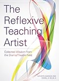 The Reflexive Teaching Artist: Collected Wisdom From The Drama/Theatre Field (Intellect Books - Theatre In Education) The Reflexive Teaching Artist: Collected Wisdom From The Drama/Theatre Field (Intellect Books - Theatre In Education)
