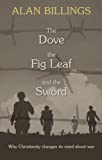 The Dove, The Fig Leaf And The Sword: Why Christianity Changes Its Mind About War