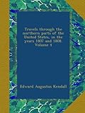 Travels Through The Northern Parts Of The United States, In The Years 1807 And 1808. Volume 4 Travels Through The Northern Parts Of The United States, In The Years 1807 And 1808. Volume 4