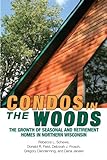 Condos In The Woods: The Growth Of Seasonal And Retirement Homes In Northern Wisconsin (Wisconsin Land And Life)